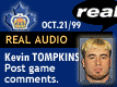 Oct. 21/99 - Kevin Tompkins postgame comments.